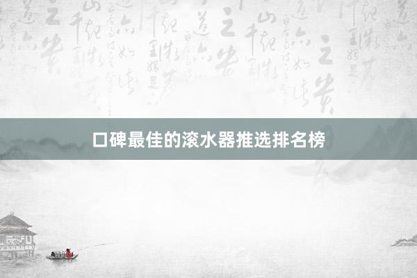 口碑最佳的滚水器推选排名榜